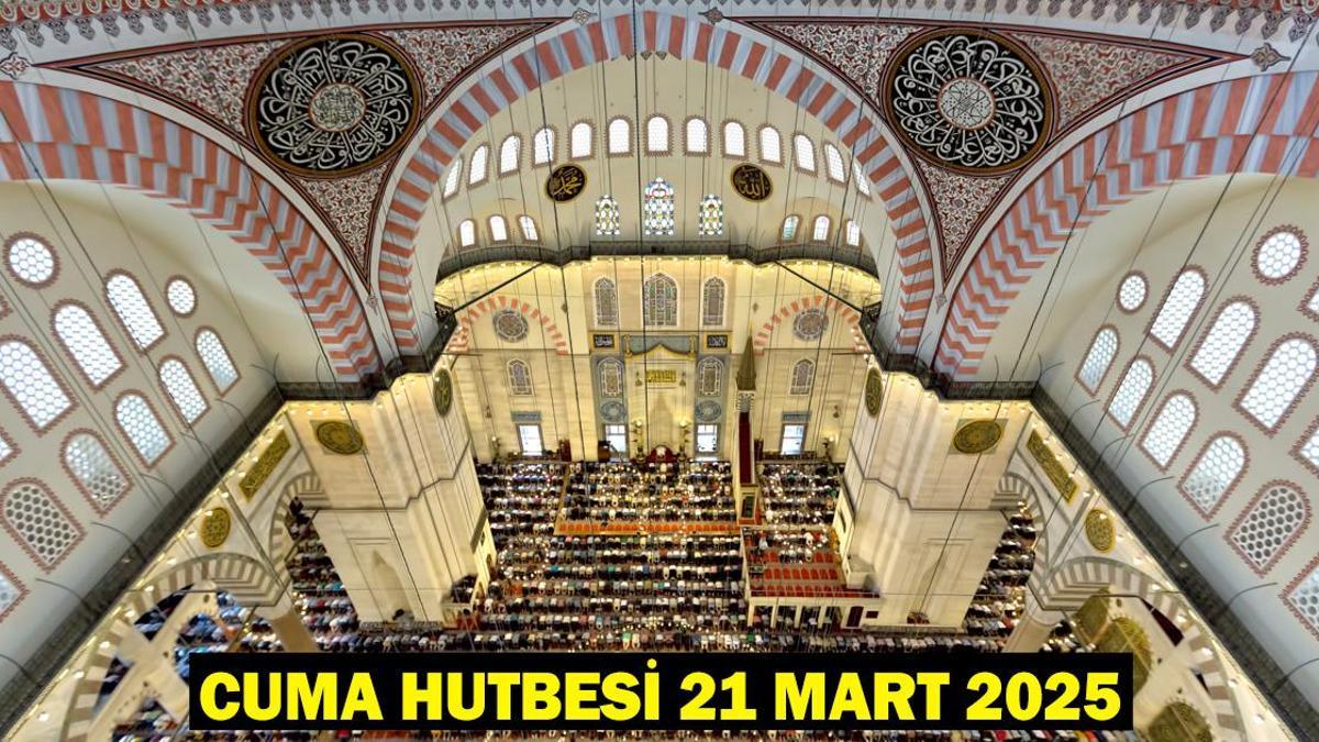 CUMA HUTBESİ 21 MART 2025: Cuma hutbesi konusu ve tam metni!